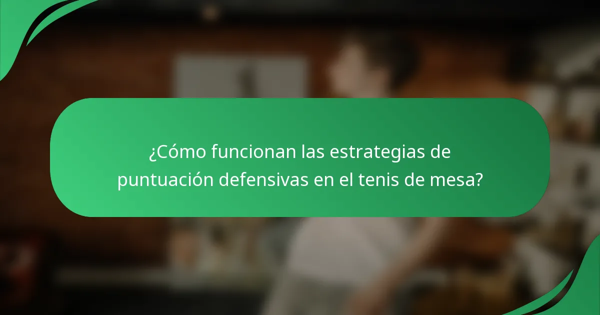 ¿Cómo funcionan las estrategias de puntuación defensivas en el tenis de mesa?