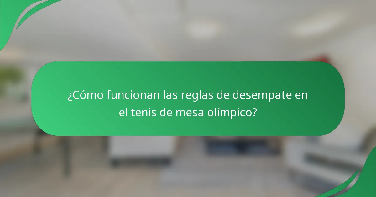¿Cómo funcionan las reglas de desempate en el tenis de mesa olímpico?
