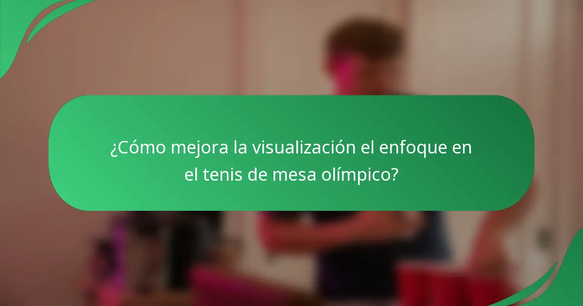 ¿Cómo mejora la visualización el enfoque en el tenis de mesa olímpico?
