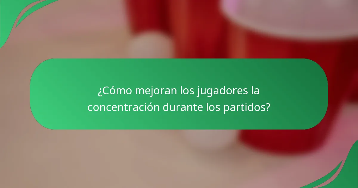 ¿Cómo mejoran los jugadores la concentración durante los partidos?