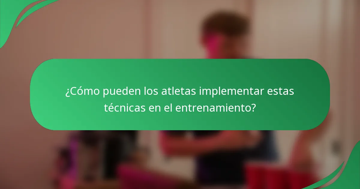 ¿Cómo pueden los atletas implementar estas técnicas en el entrenamiento?
