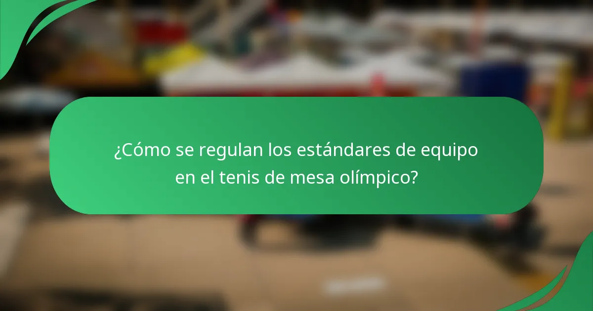 ¿Cómo se regulan los estándares de equipo en el tenis de mesa olímpico?