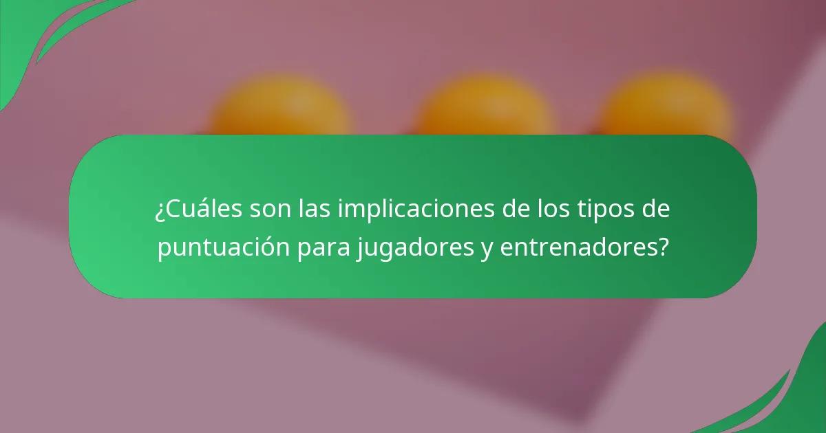 ¿Cuáles son las implicaciones de los tipos de puntuación para jugadores y entrenadores?