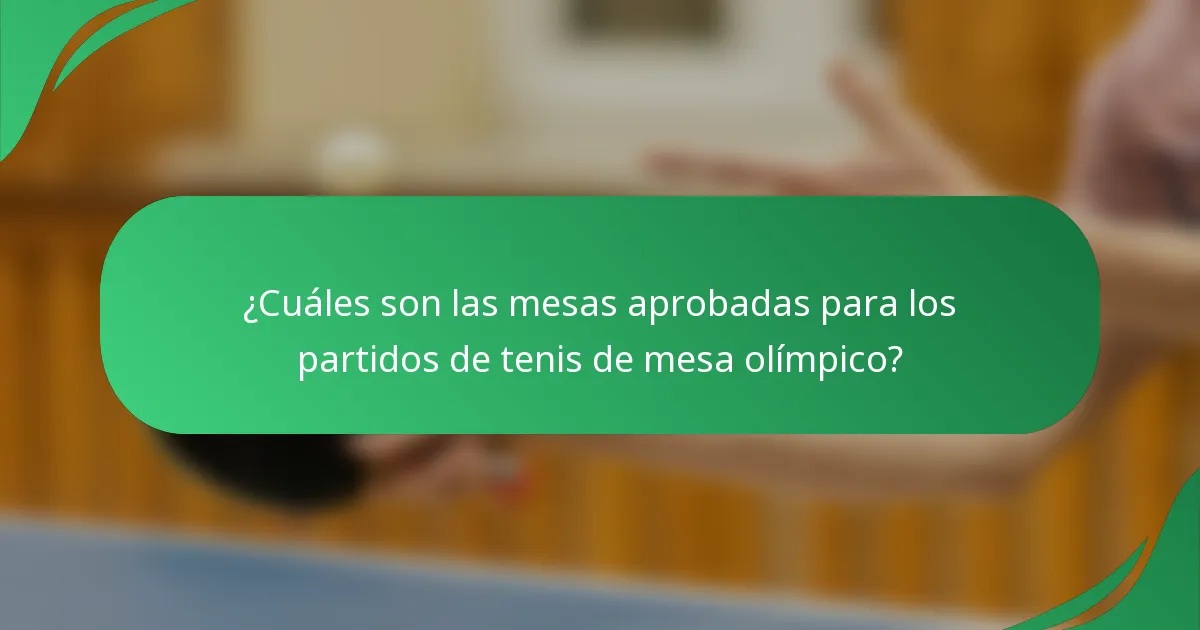 ¿Cuáles son las mesas aprobadas para los partidos de tenis de mesa olímpico?