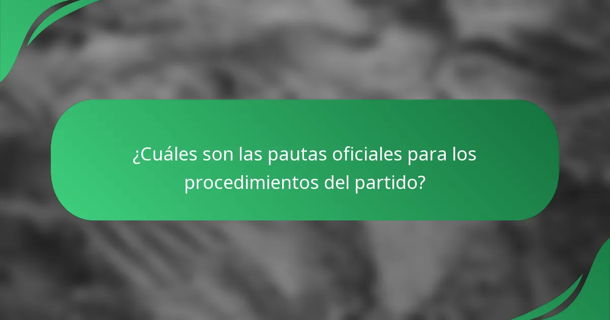 ¿Cuáles son las pautas oficiales para los procedimientos del partido?