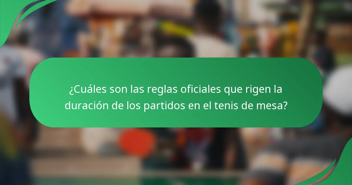 ¿Cuáles son las reglas oficiales que rigen la duración de los partidos en el tenis de mesa?