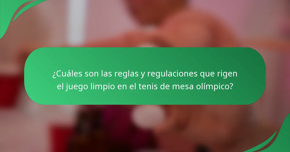 ¿Cuáles son las reglas y regulaciones que rigen el juego limpio en el tenis de mesa olímpico?