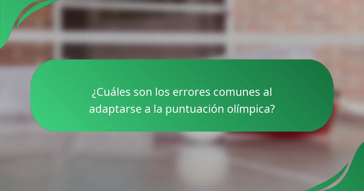 ¿Cuáles son los errores comunes al adaptarse a la puntuación olímpica?