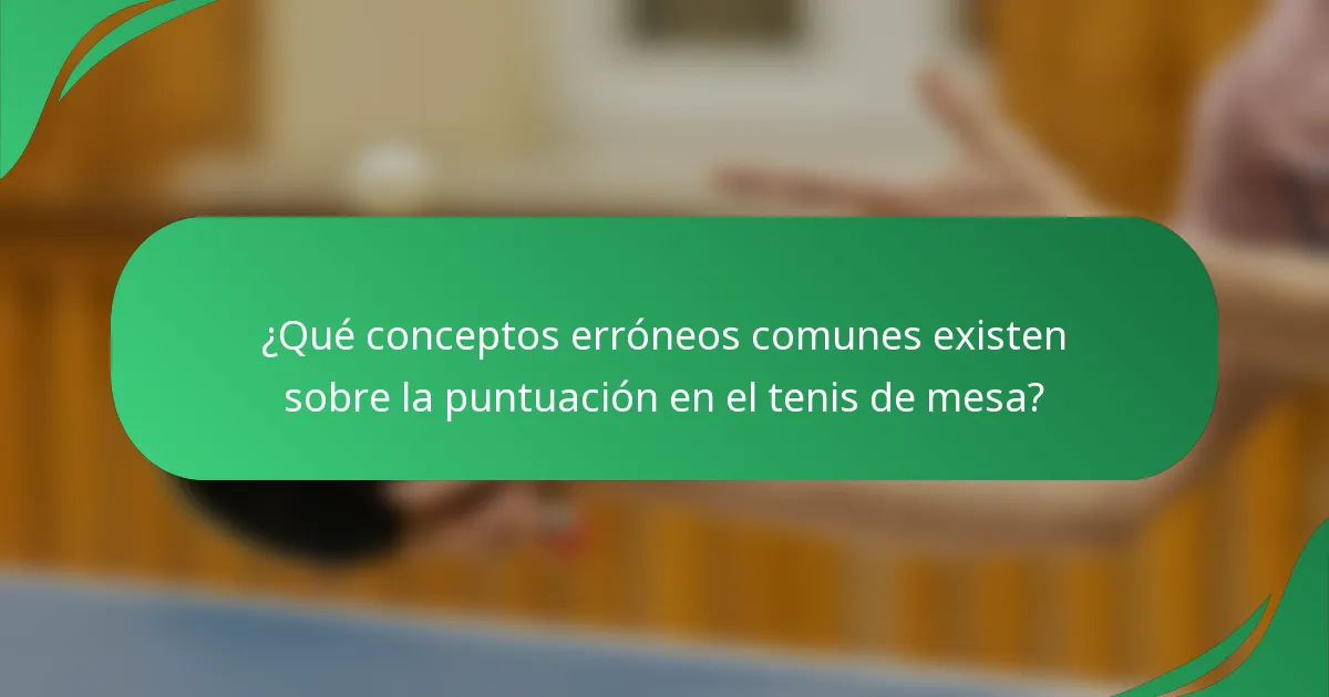 ¿Qué conceptos erróneos comunes existen sobre la puntuación en el tenis de mesa?