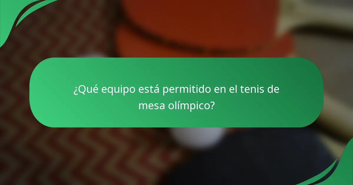 ¿Qué equipo está permitido en el tenis de mesa olímpico?