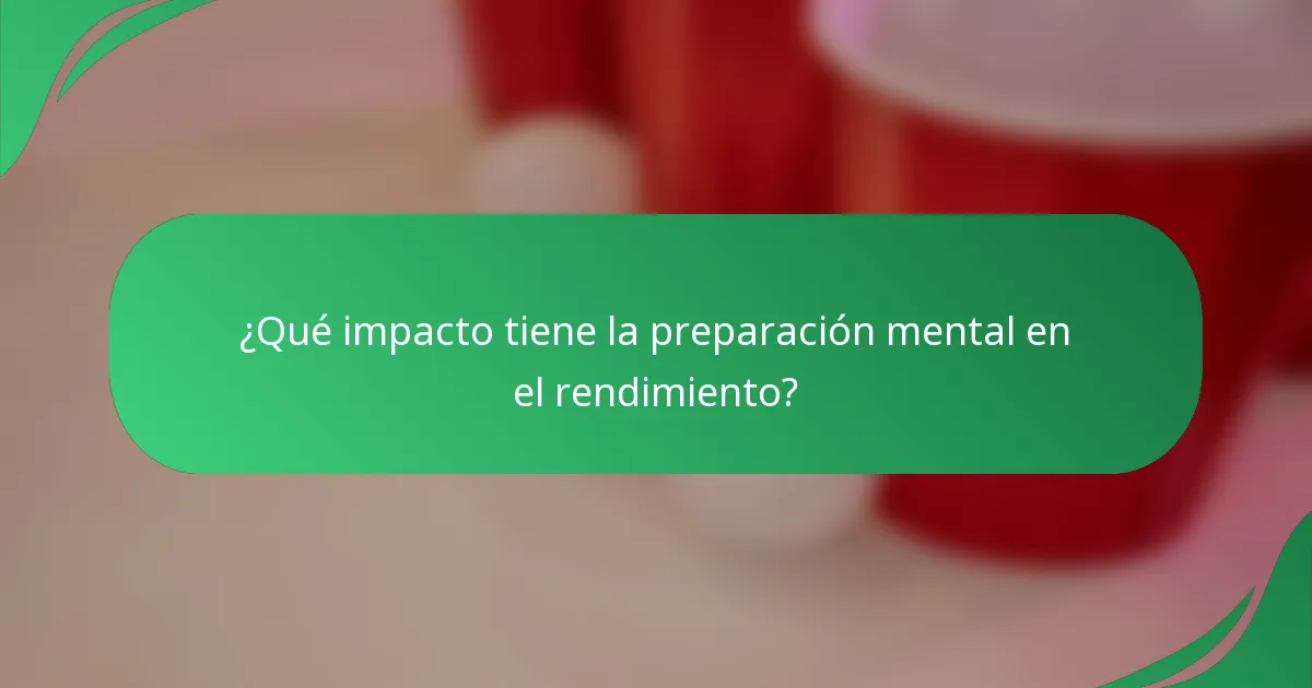 ¿Qué impacto tiene la preparación mental en el rendimiento?