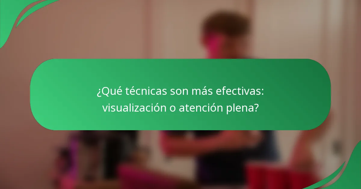 ¿Qué técnicas son más efectivas: visualización o atención plena?